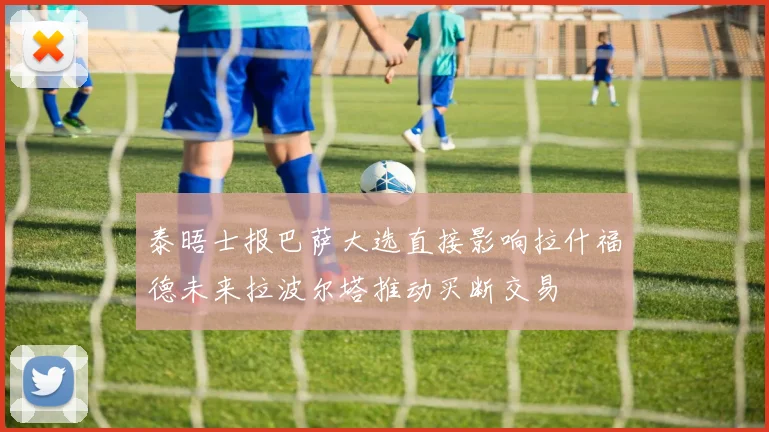 泰晤士报巴萨大选直接影响拉什福德未来拉波尔塔推动买断交易